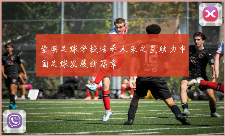 崇明足球学校培养未来之星助力中国足球发展新篇章